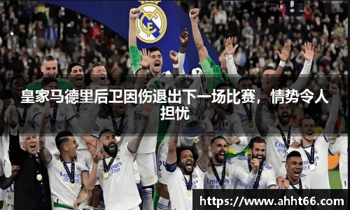 皇家马德里后卫因伤退出下一场比赛，情势令人担忧