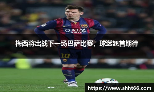 梅西将出战下一场巴萨比赛，球迷翘首期待