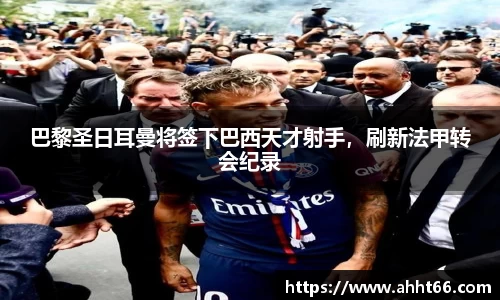 巴黎圣日耳曼将签下巴西天才射手，刷新法甲转会纪录